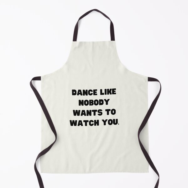 Item preview, Dance Like Nobody Wants To Watch You. designed and sold by FrescoNat.