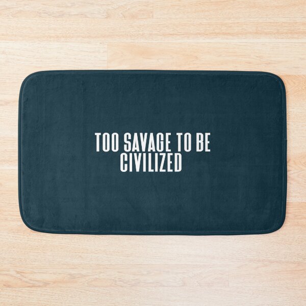 Item preview, Too savage to be civilized  designed and sold by Sarvgya Verma.
