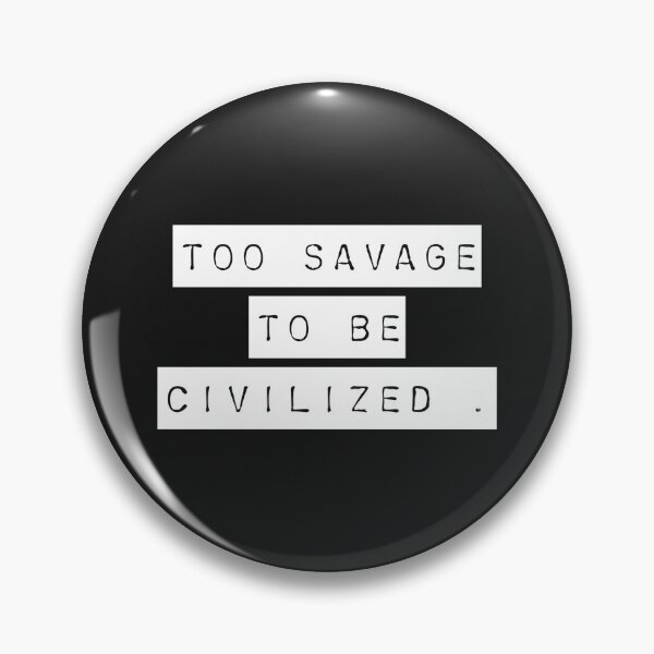 Item preview, Too savage to be civilized  designed and sold by Sarvgya Verma.