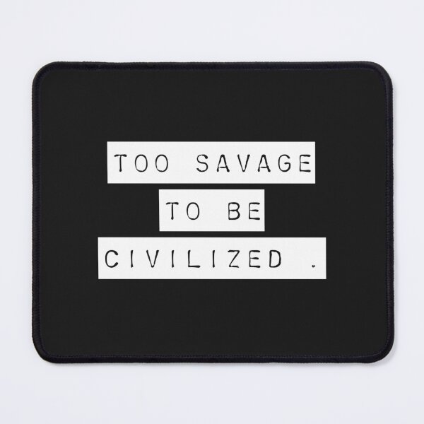 Item preview, Too savage to be civilized designed and sold by Sarvgya Verma.