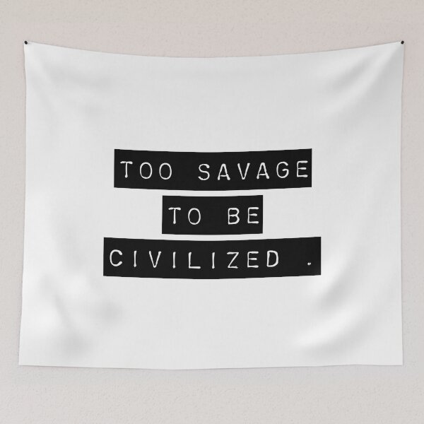Item preview, Too savage to be civilized  designed and sold by Sarvgya Verma.