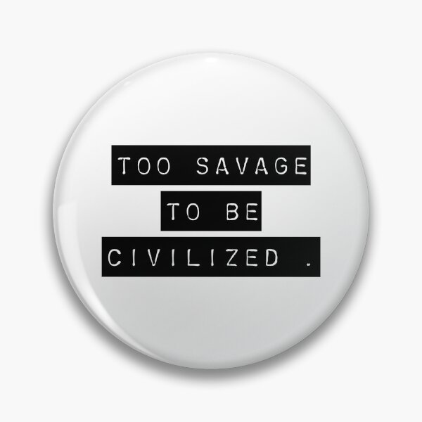 Item preview, Too savage to be civilized  designed and sold by Sarvgya Verma.