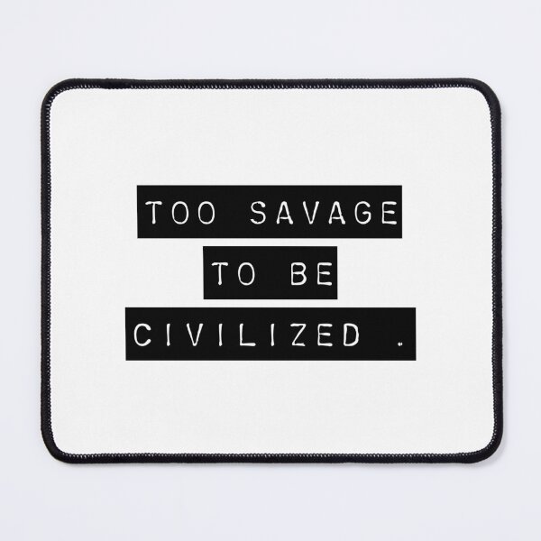 Item preview, Too savage to be civilized  designed and sold by Sarvgya Verma.