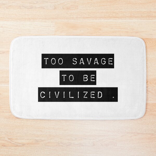 Item preview, Too savage to be civilized  designed and sold by Sarvgya Verma.
