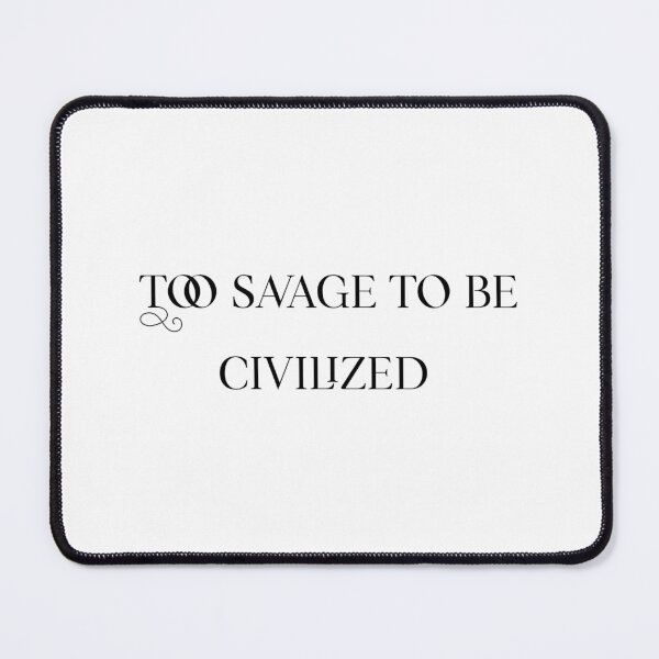 Item preview, Too savage to be civilized designed and sold by Sarvgya Verma.
