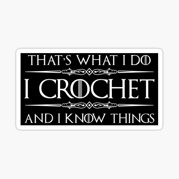 Crochet Gifts for Crocheters - I Crochet & I Know Things Funny