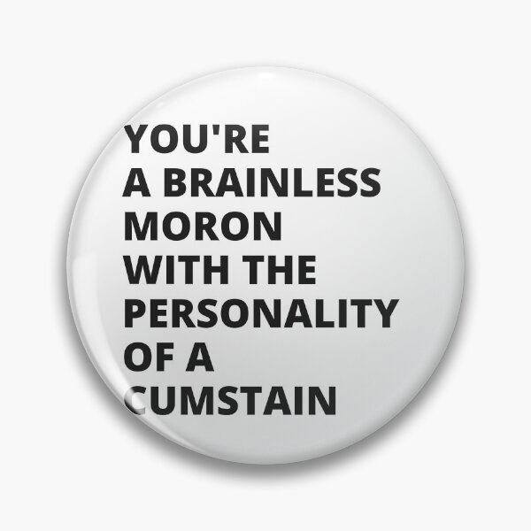 Item preview, You're a Brainless Moron With the Personality of a Cumstain - Insult designed and sold by Nordic Style.