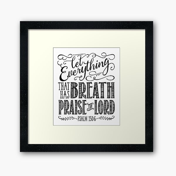 Let Everything That Has Breath Praise The Lord Framed Prints | Redbubble