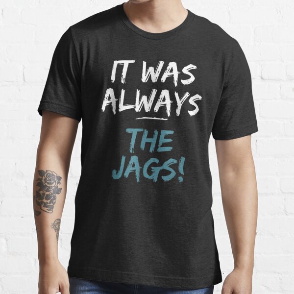 It Was Always The Jags T-Shirt' T-shirt for Sale by OneShOODAY, Redbubble