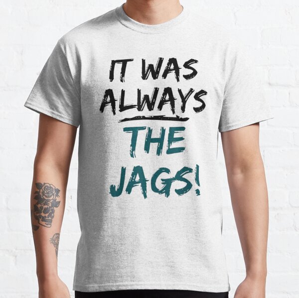 It Was Always The Jags T-Shirt T-shirt for Sale by OneShOODAY, Redbubble