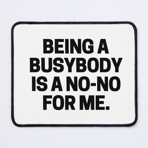 Item preview, Being a busybody is a no-no for me. designed and sold by mksjr.