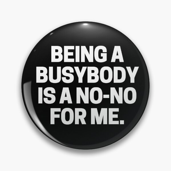 Item preview, Being a busybody is a no-no for me. designed and sold by mksjr.