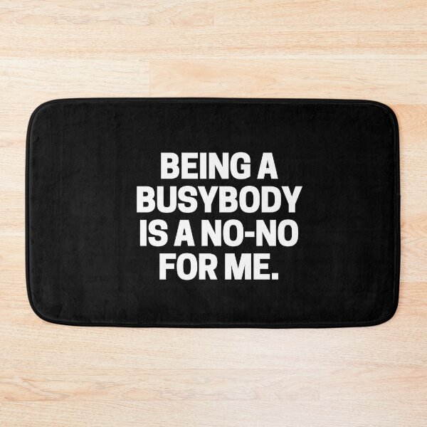 Item preview, Being a busybody is a no-no for me. designed and sold by mksjr.
