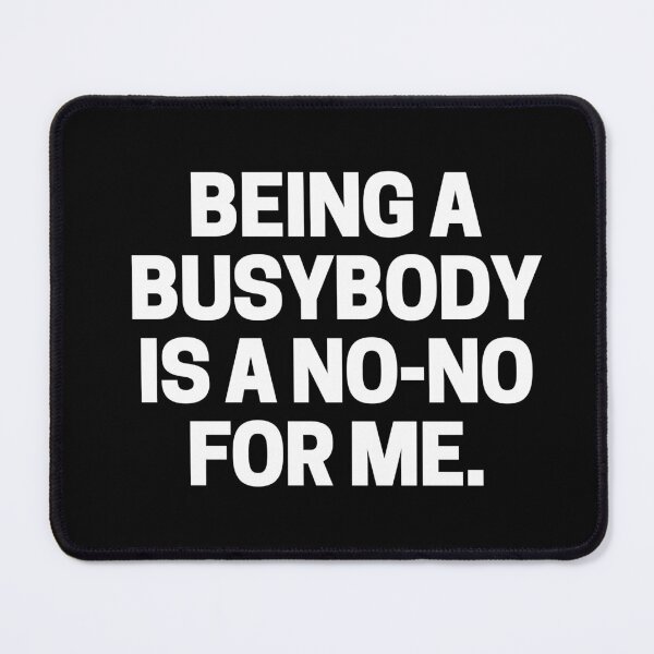 Item preview, Being a busybody is a no-no for me. designed and sold by mksjr.