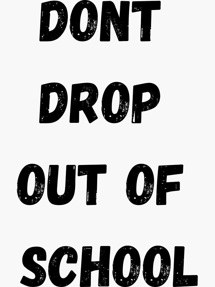 dont-drop-out-of-school-sticker-for-sale-by-kboomy-redbubble