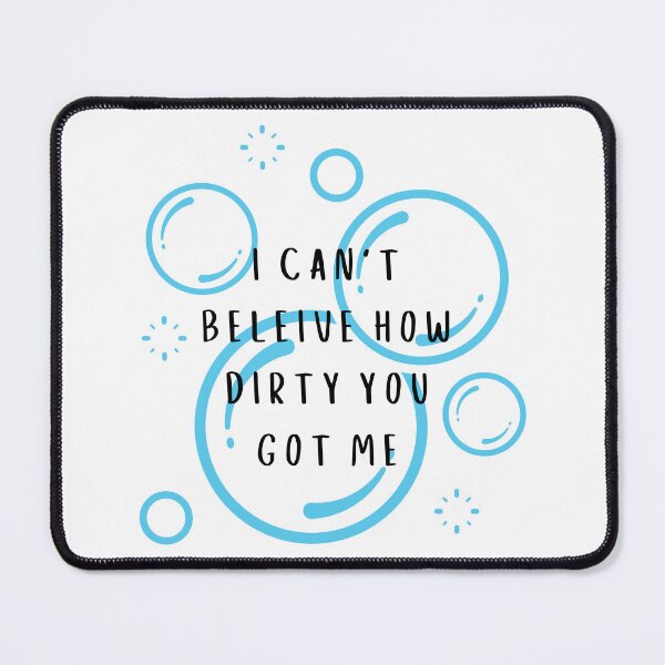 Item preview, I CAN'T BELEIVE HOW DIRTY YOU GOT ME designed and sold by RexieLovelis.