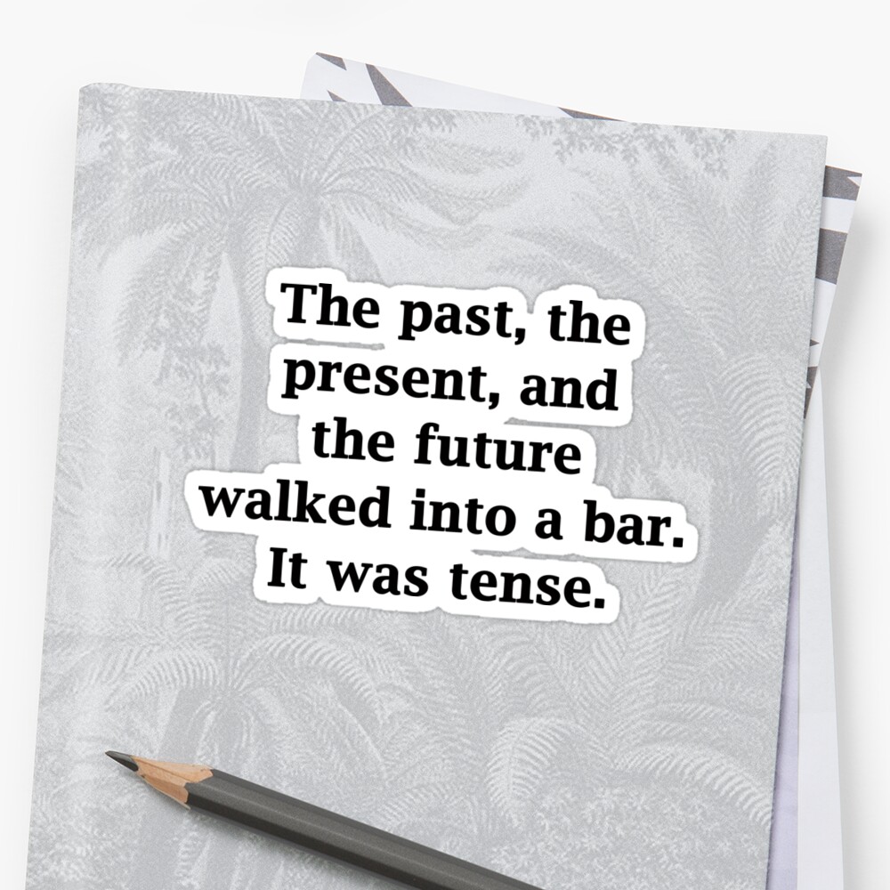 the-past-present-and-future-walk-into-a-bar-it-was-tense-sticker