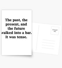 the past, present and future walk into a bar. it was tense. Postcards