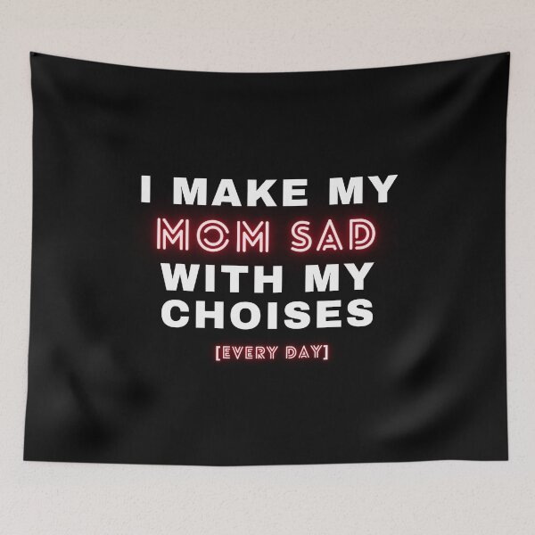 Item preview, I Make My Mom Sad With My Choices Every Day designed and sold by Celtec Designer ⭐⭐⭐⭐⭐.