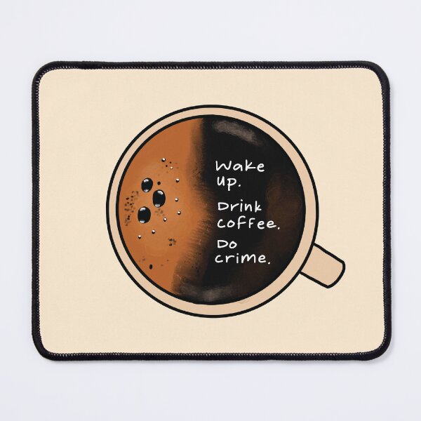 Item preview, Wake up. Drink coffee. Do crime.  designed and sold by CJ Jarmuth.