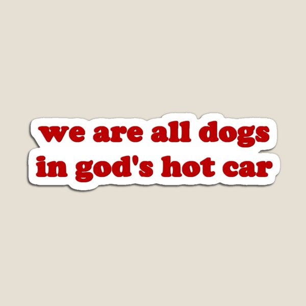 Item preview, we are all dogs in gods hot car designed and sold by Skully's Creations.