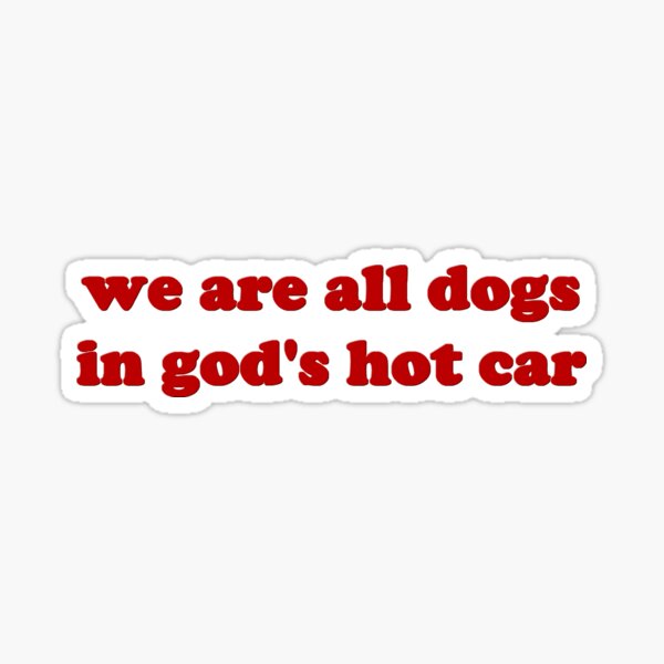 Artikel-Vorschau von Wir sind alle Hunde in Gottes heißem Auto, designt und verkauft von Skully's Creations.