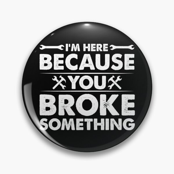Item preview, I'm Here Because You Broke Something - Funny Mechanic Handyman designed and sold by naworas.