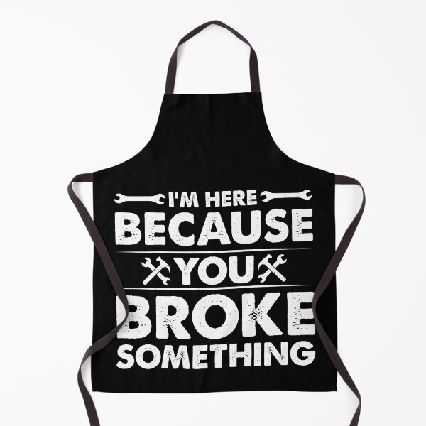 Item preview, I'm Here Because You Broke Something - Funny Mechanic Handyman designed and sold by naworas.