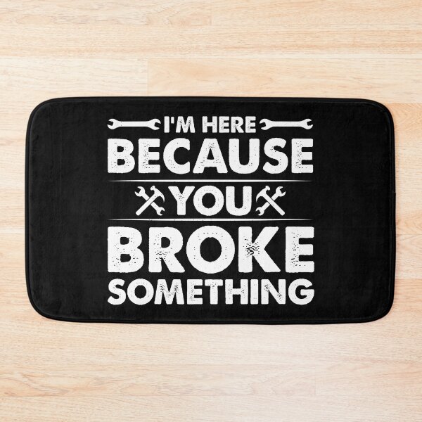 Item preview, I'm Here Because You Broke Something - Funny Mechanic Handyman designed and sold by naworas.