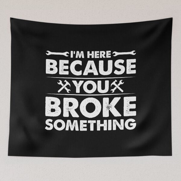 Item preview, I'm Here Because You Broke Something - Funny Mechanic Handyman designed and sold by naworas.