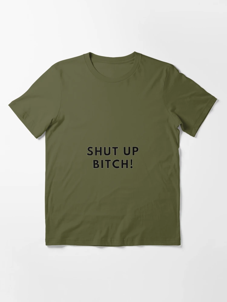 shut up bitch!