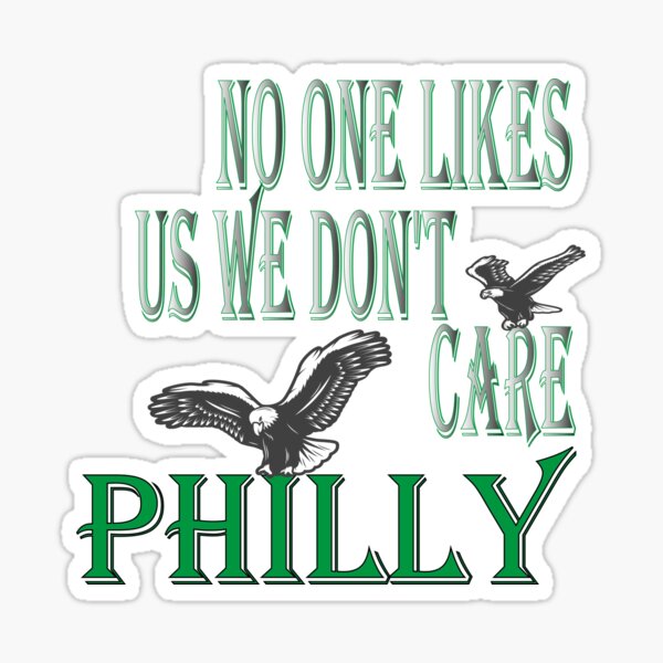 Philadelphia Eagles Let's Go Birds No One Likes Us We Don't Care