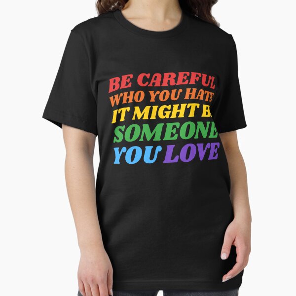 Artikel-Vorschau von Seien Sie vorsichtig, wen Sie hassen, es könnte jemand sein, den Sie lieben - LGBT-Stolz - LGBT-Verbündeter, designt und verkauft von Sophie’s Tees.
