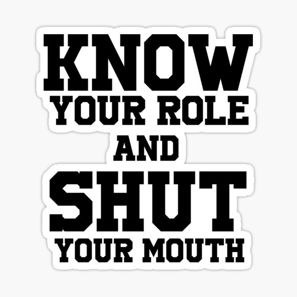 Know Your Role And Shut Your Mouth Sticker For Sale By Rikistyle Redbubble