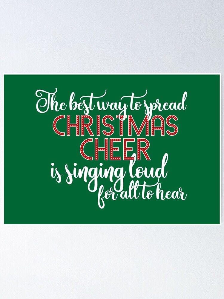 Christmas Cheer For All To Hear The Best Way To Spread Christmas Cheer Is Singing Loud For All To Hear  Buddy The Elf Christmas Movie Quote Will Ferrell" Poster By Starkle |  Redbubble