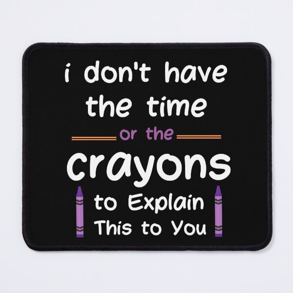 Item preview, i dont have the time or the crayons to explain this to you designed and sold by SAABDERRAHIM.