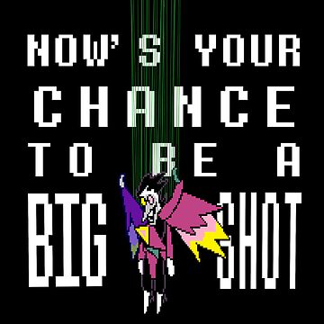 Games and cartoon lover!!! — Deltarune - BIG SHOT 'NOW'S YOUR