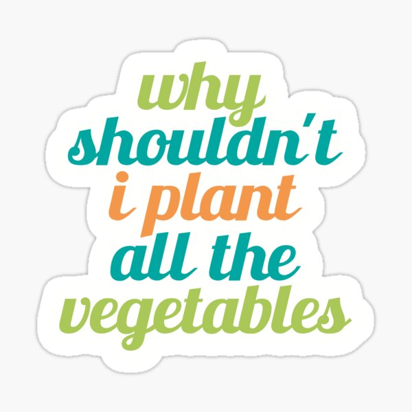 "Why Shouldnt I Plant All The Vegetables Funny" Sticker for Sale by