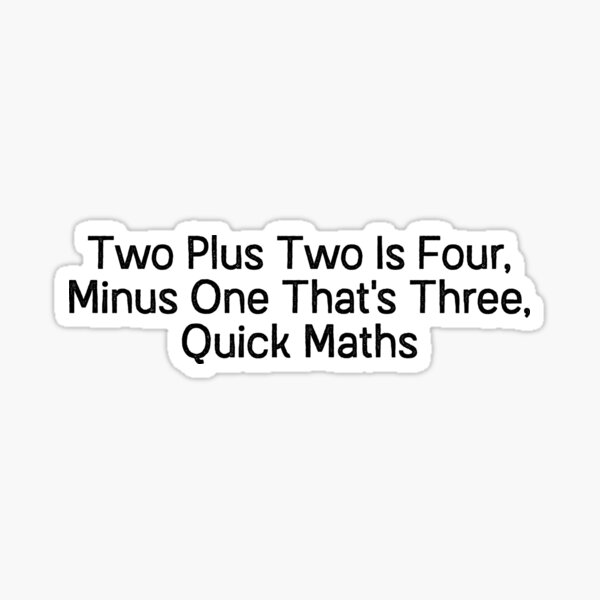 Two Plus Two Is Four Minus One That S Three Quick Maths Sticker By Mandalapics Redbubble