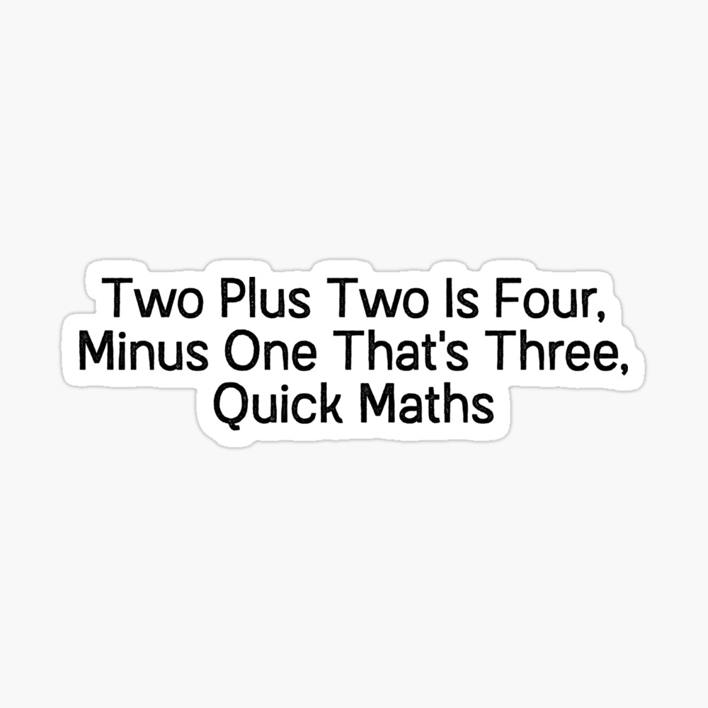 Two Plus Two Is Four Minus One That S Three Quick Maths Poster By Mandalapics Redbubble