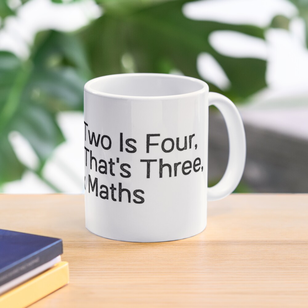 Two Plus Two Is Four Minus One That S Three Quick Maths Mug By Mandalapics Redbubble