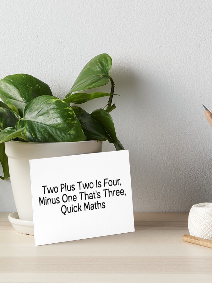 Two Plus Two Is Four Minus One That S Three Quick Maths Art Board Print By Mandalapics Redbubble