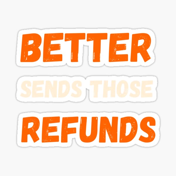 "better send those refunds" Sticker for Sale by Itsforyou1 Redbubble