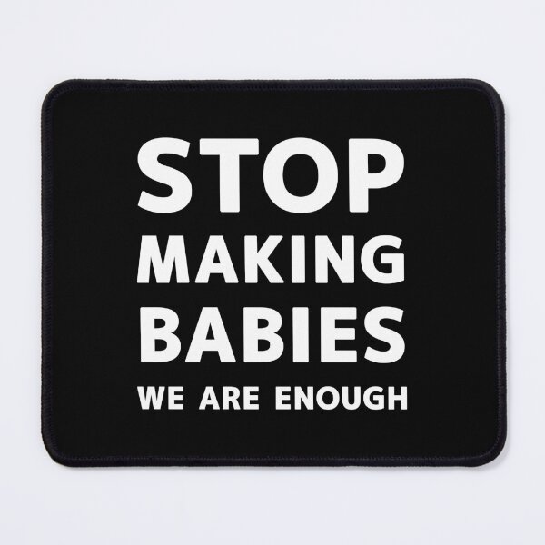 Item preview, STOP MAKING BABIES WE ARE ENOUGH designed and sold by Snee-K.