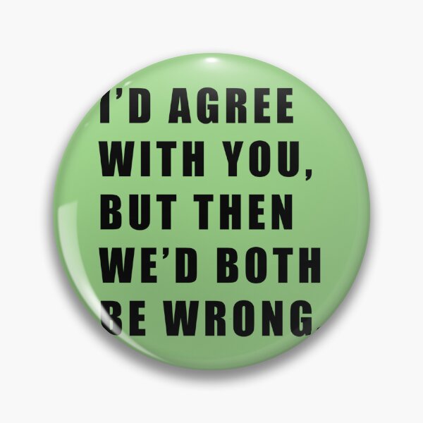 Item preview, ID AGREE WITH YOU BUT THEN WED BOTH BE WRONG46 designed and sold by DaijaKemmer.