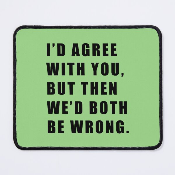 Item preview, ID AGREE WITH YOU BUT THEN WED BOTH BE WRONG46 designed and sold by DaijaKemmer.