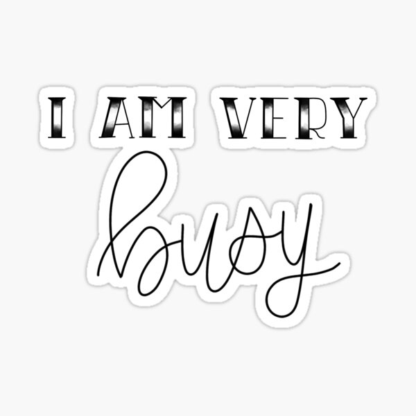 I AM VERY BUSY Sticker
