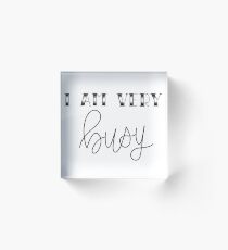 I AM VERY BUSY Acrylic Block