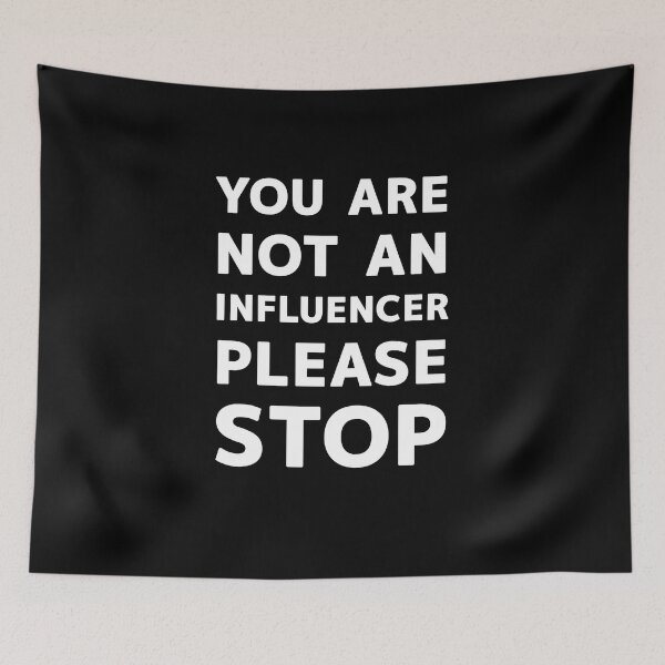 Item preview, YOU ARE NOT AN INFLUENCER PLEASE STOP designed and sold by Snee-K.