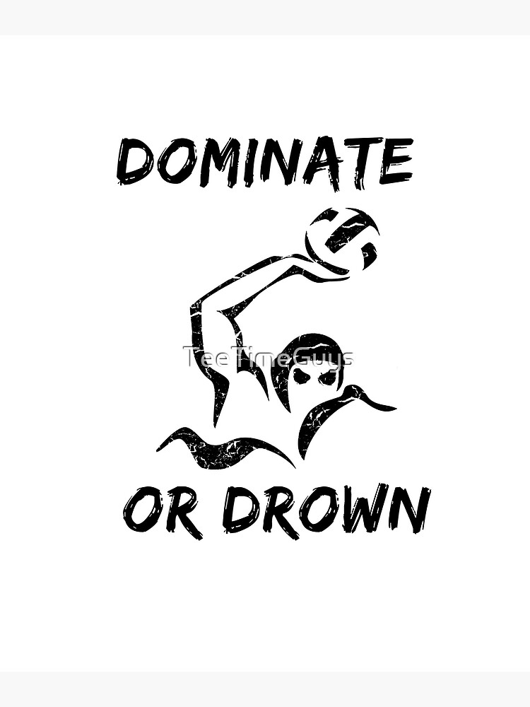 Dominate Or Drown T-Shirt | Funny Water Polo Theme Tee Dominate Or Drown T-Shirt | Funny Water Polo Theme Tee